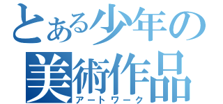 とある少年の美術作品（アートワーク）