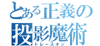 とある正義の投影魔術（トレースオン）