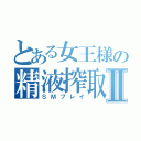 とある女王様の精液搾取Ⅱ（ＳＭプレイ）