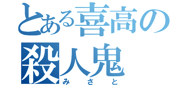 とある喜高の殺人鬼（みさと）