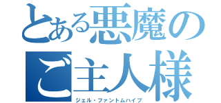 とある悪魔のご主人様（ジェル・ファントムハイブ）