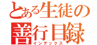 とある生徒の善行目録（インデックス）