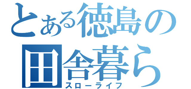 とある徳島の田舎暮らし（スローライフ）