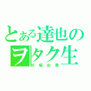 とある達也のヲタク生活（大幅出費）