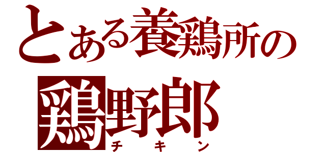 とある養鶏所の鶏野郎（チキン）