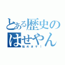 とある歴史のはせやん先生♡（始めます！）