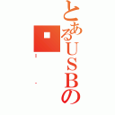 とあるＵＳＢのڑ（Ｉ＾）