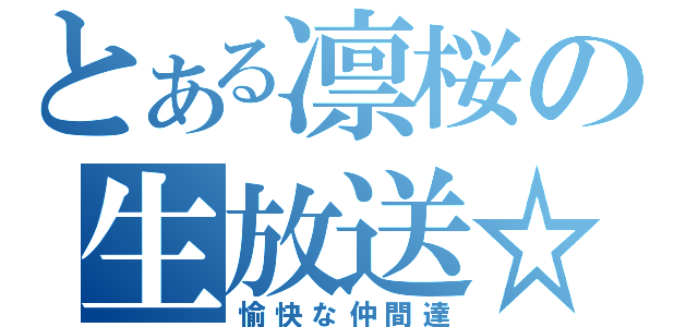 とある凛桜の生放送☆（愉快な仲間達）