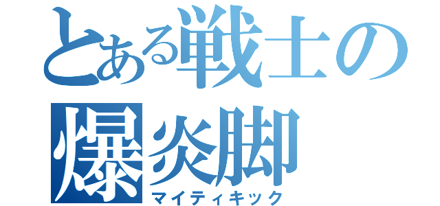 とある戦士の爆炎脚（マイティキック）