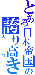 とある日本帝国の誇り高き軍艦（大和）