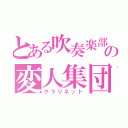 とある吹奏楽部の変人集団（クラリネット）