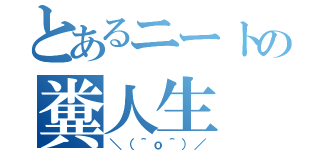 とあるニートの糞人生（＼（＾ｏ＾）／）