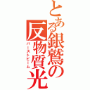 とある銀鷲の反物質光線（バーストビーム）