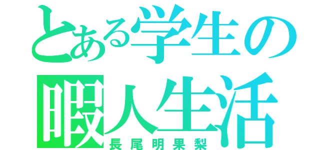 とある学生の暇人生活（長尾明果梨）