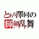 とある澤同の輝剣乱舞（ヲタ芸）