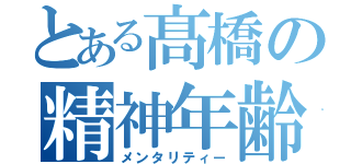 とある髙橋の精神年齢（メンタリティー）