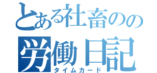 とある社畜のの労働日記（タイムカード）