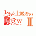 とある上級者の嗅覚ｗⅡ（オレも欲しい）