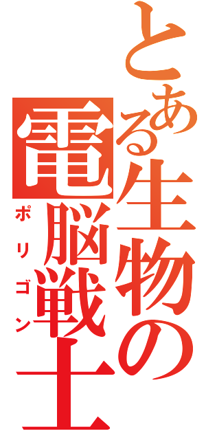 とある生物の電脳戦士（ポリゴン）