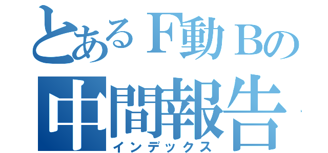 とあるＦ動Ｂの中間報告（インデックス）