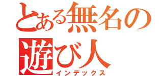 とある無名の遊び人（インデックス）