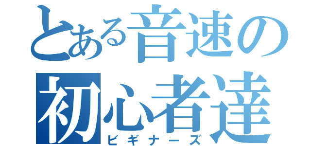 とある音速の初心者達（ビギナーズ）