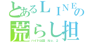 とあるＬＩＮＥの荒らし担当（ハイドロ団 Ｎｏ．２）