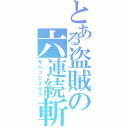 とある盗賊の六連続斬り（サベッジスタブ）