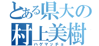 とある県大の村上美樹（ハゲマッチョ）