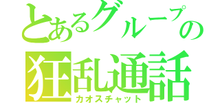 とあるグループの狂乱通話（カオスチャット）