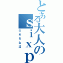 とある大人のｓｉｘｐａｄ（のある生活）