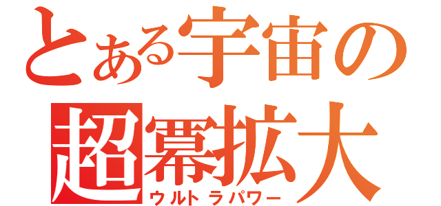 とある宇宙の超冪拡大（ウルトラパワー）