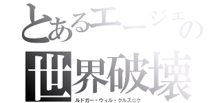 とあるエージェントの世界破壊（ルドガー・ウィル・クルスニク）