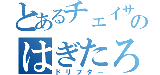 とあるチェイサー乗りのはぎたろう（ドリフター）