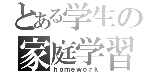 とある学生の家庭学習（ｈｏｍｅｗｏｒｋ）