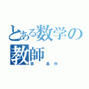 とある数学の教師（原 昌作）