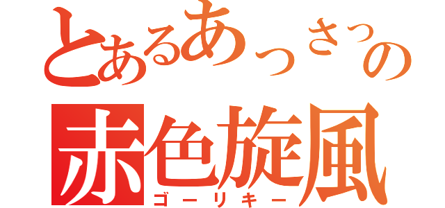 とあるあっさっっｓの赤色旋風（ゴーリキー）