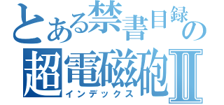 とある禁書目録の超電磁砲Ⅱ（インデックス）