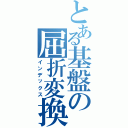 とある基盤の屈折変換（インデックス）