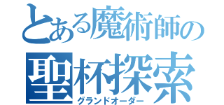 とある魔術師の聖杯探索（グランドオーダー）