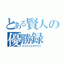 とある賢人の優勝録（スゴクコエガデカイ）