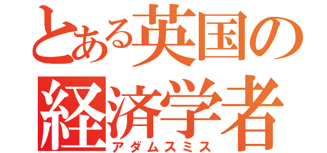 とある英国の経済学者（アダムスミス）