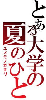 とある大学の夏のひととき（ユメモノガタリ）