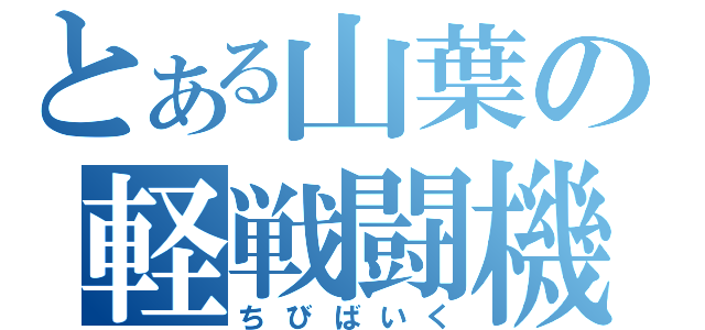 とある山葉の軽戦闘機（ちびばいく）