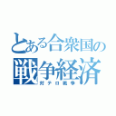 とある合衆国の戦争経済（対テロ戦争）