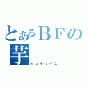 とあるＢＦの芋（インデックス）