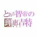 とある智帝の理惠吉特（帝王之ㄧ）