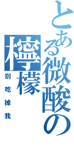 とある微酸の檸檬（別吃掉我）