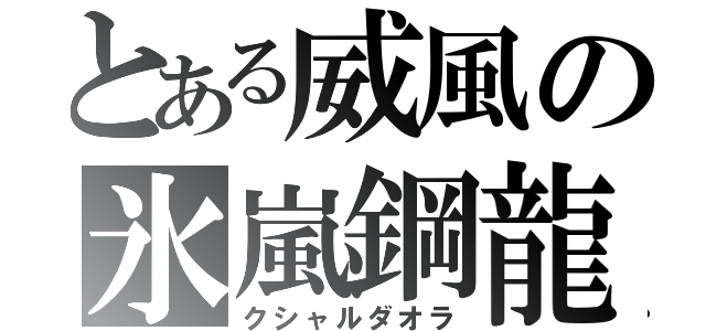 とある威風の氷嵐鋼龍（クシャルダオラ）