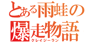 とある雨蛙の爆走物語（クレイジーラン）